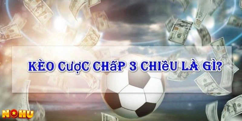 Giới thiệu về hình thức cược chấp 3 chiều là gì?